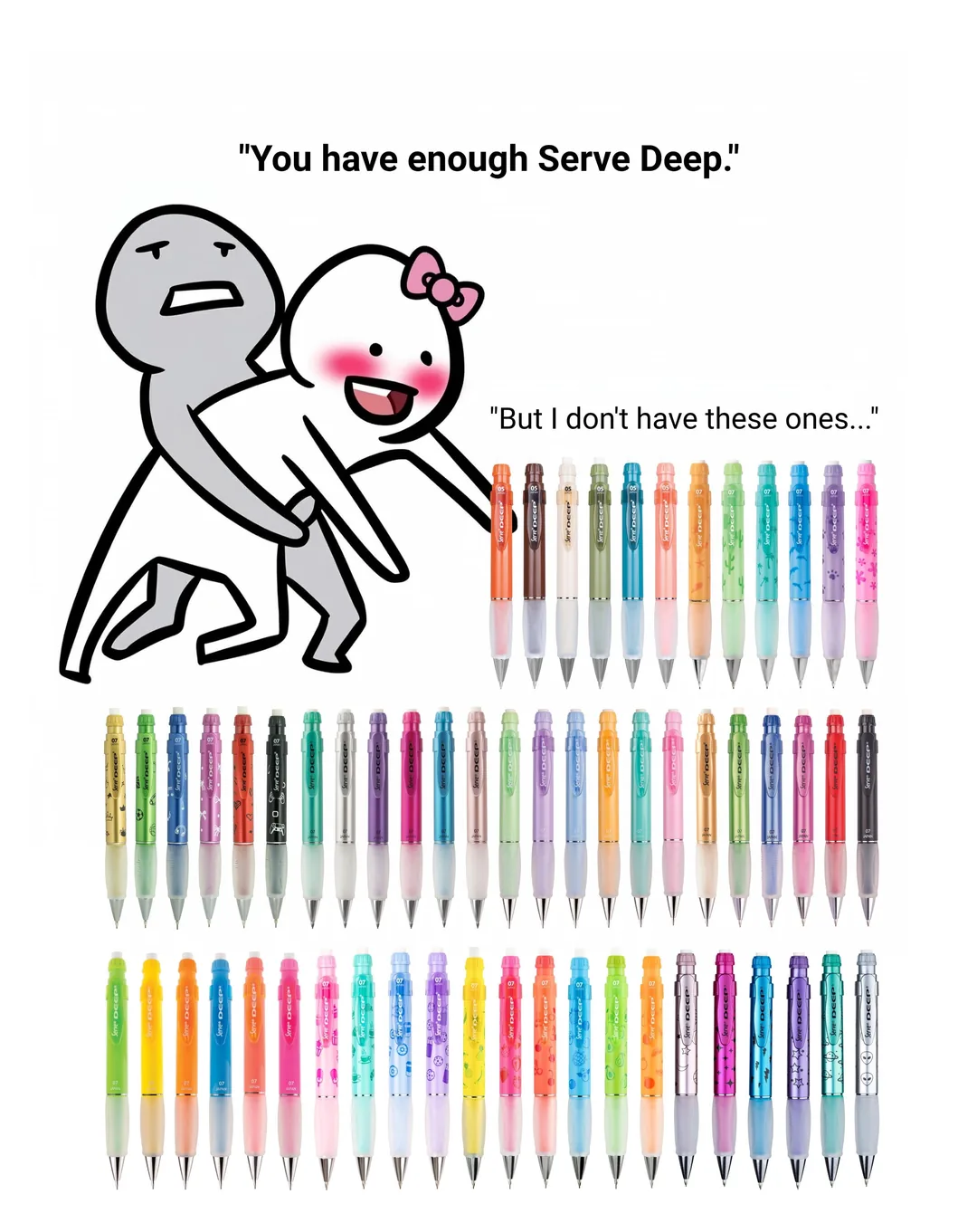 Çizgi karakterler ve onlarca renkli Serve Deep: “You have enough Serve Deep.” “But I don't have these ones...”